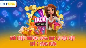 Thưởng 30% Nạp Lại Đặc Biệt Thứ 7 Hàng Tuần Siêu Khủng